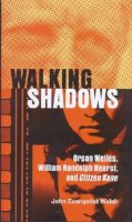 John Evangelist Walsh - Walking Shadows: Orson Welles, William Randolph Hearst, and Citizen Kane (Ray and Pat Browne Book) - 9780299205003 - V9780299205003