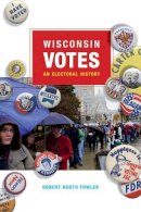Robert Booth Fowler - Wisconsin Votes: An Electoral History - 9780299227449 - V9780299227449