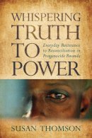 Susan Thomson - Whispering Truth to Power: Everyday Resistance to Reconciliation in Postgenocide Rwanda (Africa and the Diaspora) - 9780299296742 - V9780299296742