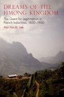 Mai Na M. Lee - Dreams of the Hmong Kingdom: The Quest for Legitimation in French Indochina, 18501960 (New Perspectives in Se Asian Studies) - 9780299298845 - V9780299298845