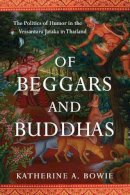 Katherine A. Bowie - Of Beggars and Buddhas: The Politics of Humor in the Vessantara Jataka in Thailand (New Perspectives in Southeast Asian Studies) - 9780299309503 - V9780299309503