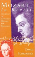 David Schroeder - Mozart in Revolt: Strategies of Resistance, Mischief and Deception - 9780300075427 - V9780300075427