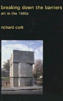 Richard Cork - Breaking Down the Barriers - 9780300095104 - V9780300095104