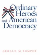 Gerald M. Pomper - Ordinary Heroes and American Democracy - 9780300100358 - V9780300100358