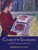 Griselda Pollock - Charlotte Salomon and the Theatre of Memory - 9780300100723 - V9780300100723
