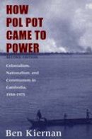 Ben Kiernan - How Pol Pot Came to Power: Colonialism, Nationalism, and Communism in Cambodia, 1930-1975; Second Edition - 9780300102628 - V9780300102628