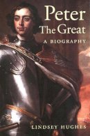Lindsey Hughes - Peter the Great: A Biography - 9780300103007 - V9780300103007