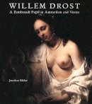 Jonathan Bikker - Willem Drost: A Rembrandt Pupil in Amsterdam and Venice - 9780300105810 - V9780300105810