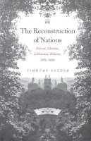 Timothy Snyder - The Reconstruction of Nations: Poland, Ukraine, Lithuania, Belarus, 1569–1999 - 9780300105865 - 9780300105865