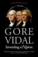 Gore Vidal - Inventing a Nation: Washington, Adams, Jefferson - 9780300105926 - V9780300105926