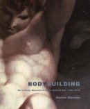 Martin Myrone - Bodybuilding: Reforming Masculinities in British Art 1750-1810 - 9780300110050 - V9780300110050