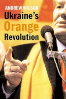 Andrew Wilson - Ukraine’s Orange Revolution - 9780300112900 - V9780300112900
