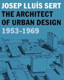 Eric Mumford (Ed.) - Josep Lluís Sert: The Architect of Urban Design, 1953-1969 - 9780300120653 - V9780300120653
