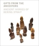 William W Fitzhugh - Gifts from the Ancestors: Ancient Ivories of Bering Strait - 9780300122060 - V9780300122060