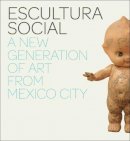 Julie Rodrigues Widholm (Ed.) - Escultura Social: A New Generation of Art from Mexico City - 9780300134278 - V9780300134278