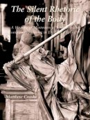Matthew Craske - The Silent Rhetoric of the Body: A History of Monumental Sculpture and Commemorative Art in England, 1720-1770 - 9780300135411 - V9780300135411