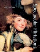 Gill Perry - Spectacular Flirtations: Viewing the Actress in British Art and Theater, 1768-1820 - 9780300135442 - V9780300135442