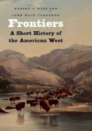 John Mack Faragher - Frontiers: A Short History of the American West - 9780300136203 - V9780300136203