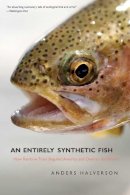 Anders Halverson - An Entirely Synthetic Fish: How Rainbow Trout Beguiled America and Overran the World - 9780300140880 - V9780300140880