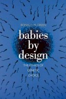 Ronald M. Green - Babies by Design: The Ethics of Genetic Choice - 9780300143089 - V9780300143089