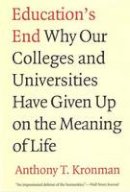 Anthony T. Kronman - Education´s End: Why Our Colleges and Universities Have Given Up on the Meaning of Life - 9780300143140 - V9780300143140