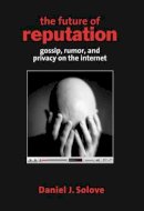 Daniel J. Solove - The Future of Reputation: Gossip, Rumor, and Privacy on the Internet - 9780300144222 - V9780300144222
