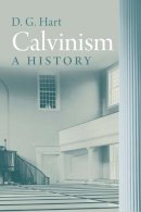 Darryl Hart - Calvinism: A History - 9780300148794 - V9780300148794