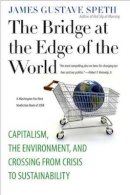 James Gustave Speth - The Bridge at the Edge of the World: Capitalism, the Environment, and Crossing from Crisis to Sustainability - 9780300151152 - V9780300151152