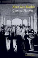 Joan Simon (Ed.) - Alice Guy Blaché: Cinema Pioneer - 9780300152500 - V9780300152500