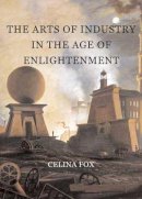 Celina Fox - The Arts of Industry in the Age of Enlightenment - 9780300160420 - V9780300160420