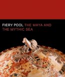 Daniel Finamore (Ed.) - Fiery Pool: The Maya and the Mythic Sea - 9780300161373 - V9780300161373