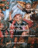 Tara Hamling - Decorating the ´Godly´ Household: Religious Art in Post-Reformation Britain - 9780300162820 - V9780300162820