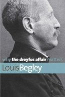Louis Begley - Why the Dreyfus Affair Matters - 9780300168143 - V9780300168143