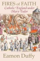 Eamon Duffy - Fires of Faith: Catholic England under Mary Tudor - 9780300168891 - V9780300168891