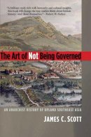 Professor James C. Scott - The Art of Not Being Governed: An Anarchist History of Upland Southeast Asia (Yale Agrarian Studies Series) - 9780300169171 - V9780300169171
