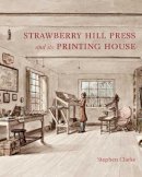 Stephen Clarke - The Strawberry Hill Press and Its Printing House - 9780300170405 - V9780300170405