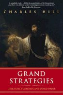 Charles Hill Baron Hill Of Luton - Grand Strategies: Literature, Statecraft, and World Order - 9780300171334 - V9780300171334
