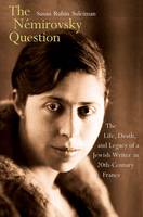 Susan Rubin Suleiman - The Némirovsky Question: The Life, Death, and Legacy of a Jewish Writer in Twentieth-Century France - 9780300171969 - 9780300171969