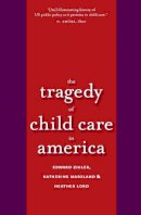 Edward F. Zigler - The Tragedy of Child Care in America - 9780300172119 - V9780300172119