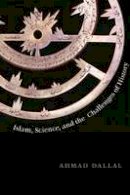 Ahmad Dallal - Islam, Science, and the Challenge of History - 9780300177718 - V9780300177718