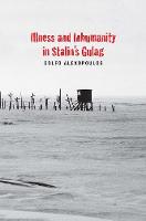 Golfo Alexopoulos - Illness and Inhumanity in Stalin´s Gulag - 9780300179415 - V9780300179415