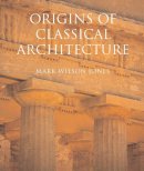 Mark Wilson Jones - Origins of Classical Architecture: Temples, Orders, and Gifts to the Gods in Ancient Greece - 9780300182767 - V9780300182767