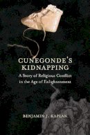 Benjamin J. Kaplan - Cunegonde´s Kidnapping: A Story of Religious Conflict in the Age of Enlightenment - 9780300187366 - V9780300187366