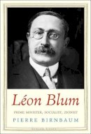 Pierre Birnbaum - Léon Blum: Prime Minister, Socialist, Zionist - 9780300189803 - V9780300189803