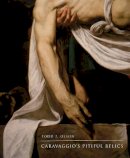 Todd P. Olson - Caravaggio's Pitiful Relics - 9780300190137 - V9780300190137
