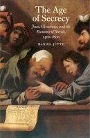Daniel Jutte - The Age of Secrecy: Jews, Christians, and the Economy of Secrets, 1400–1800 - 9780300190984 - 9780300190984