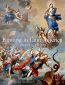 Luisa Elena Alcalá - Painting in Latin America, 1550–1820: From Conquest to Independence - 9780300191011 - V9780300191011