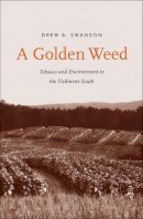 Drew A. Swanson - A Golden Weed: Tobacco and Environment in the Piedmont South - 9780300191165 - V9780300191165