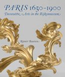 Reinier J. Baarsen - Paris 1650-1900: Decorative Arts in the Rijksmuseum - 9780300191295 - V9780300191295