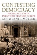 Jan-Werner Müller - Contesting Democracy: Political Ideas in Twentieth-Century Europe - 9780300194128 - V9780300194128